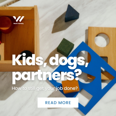 Kids, Dogs, Partners? How to still get your job done!