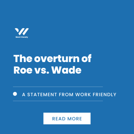 A Statement from Work Friendly on the Overturn of Roe v. Wade